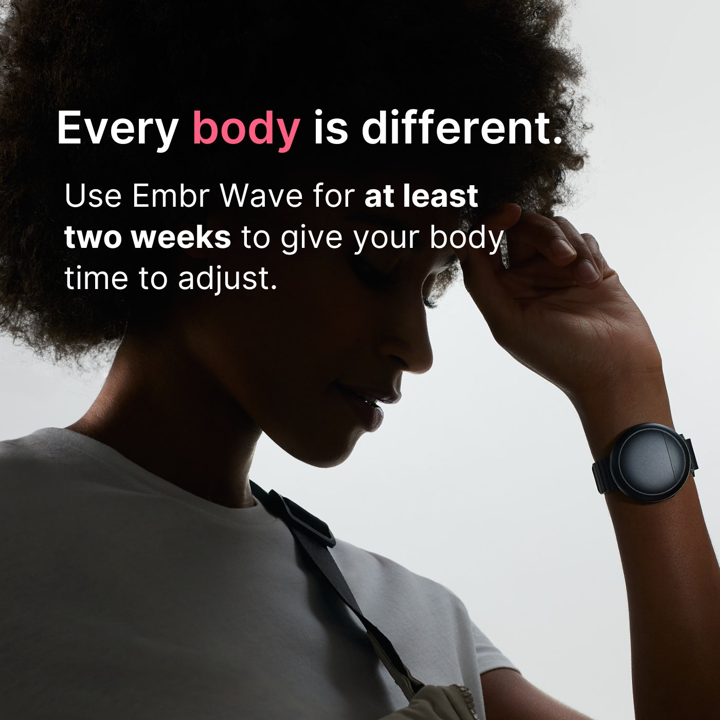 Person using the Embr Wave for at least 2 weeks to give their body time to adjust.